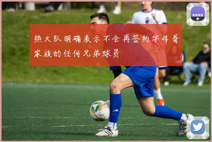 热火队明确表示不会再签约字母哥家族的任何兄弟球员
