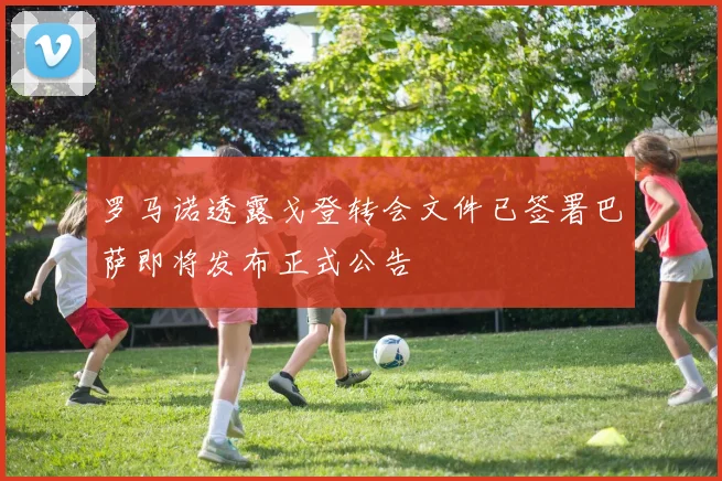 罗马诺透露戈登转会文件已签署巴萨即将发布正式公告